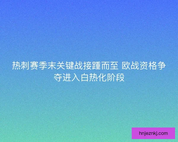 热刺赛季末关键战接踵而至 欧战资格争夺进入白热化阶段